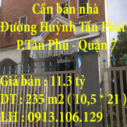 Cần bán nhà hẻm 1206 Huỳnh Tấn Phát  Quận 7 ngang 10,5m dài 21m nở hậu. Diện tích đất 235m2